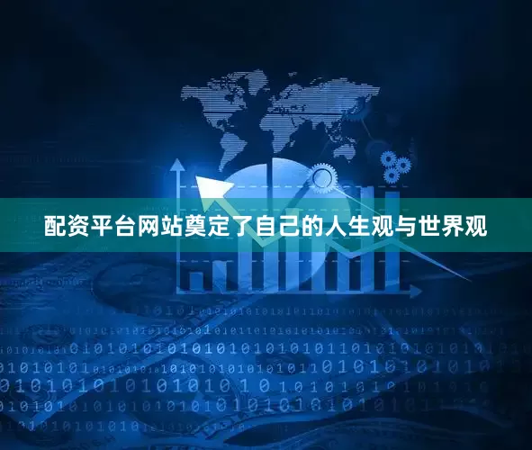 配资平台网站奠定了自己的人生观与世界观