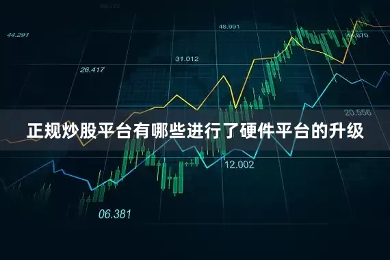 正规炒股平台有哪些进行了硬件平台的升级