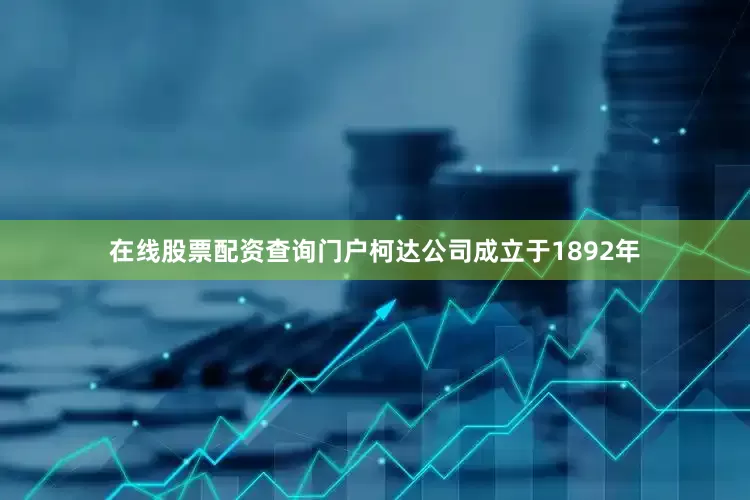 在线股票配资查询门户柯达公司成立于1892年