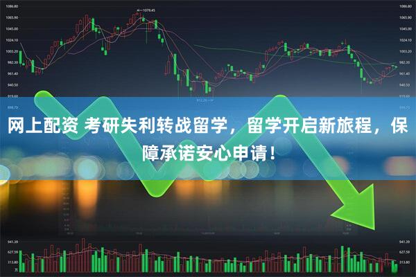 网上配资 考研失利转战留学，留学开启新旅程，保障承诺安心申请！