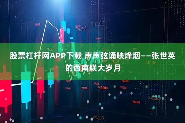 股票杠杆网APP下载 声声弦诵映烽烟——张世英的西南联大岁月